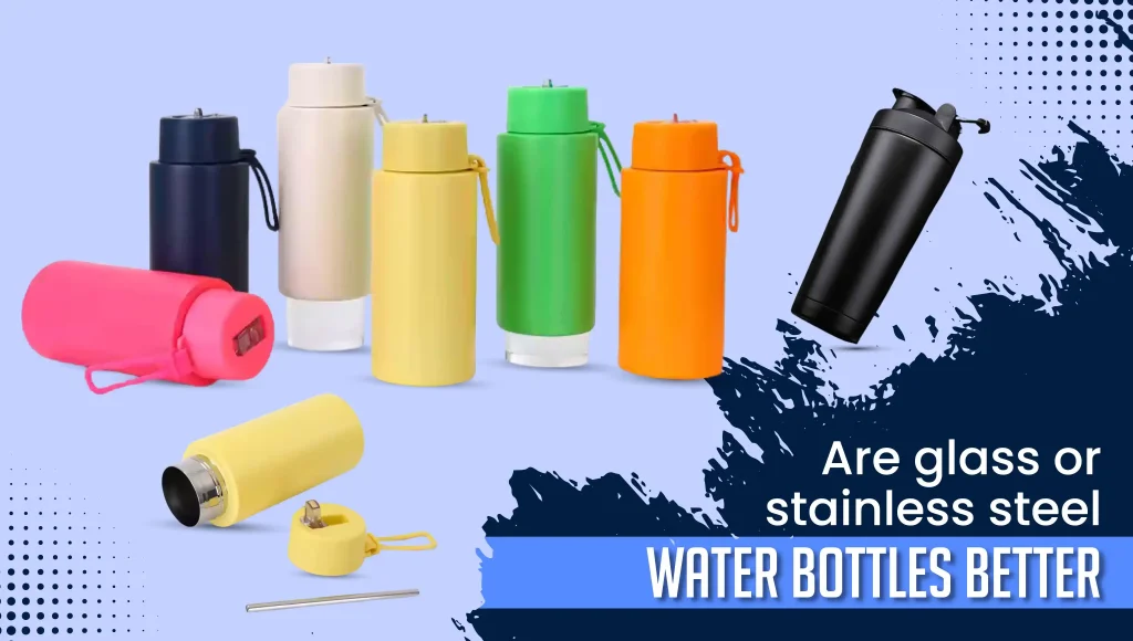 Are Glass or Stainless Steel Water Bottles Better?