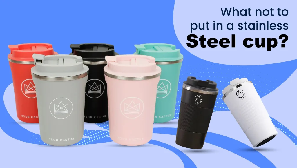 What not to put in a stainless steel cup